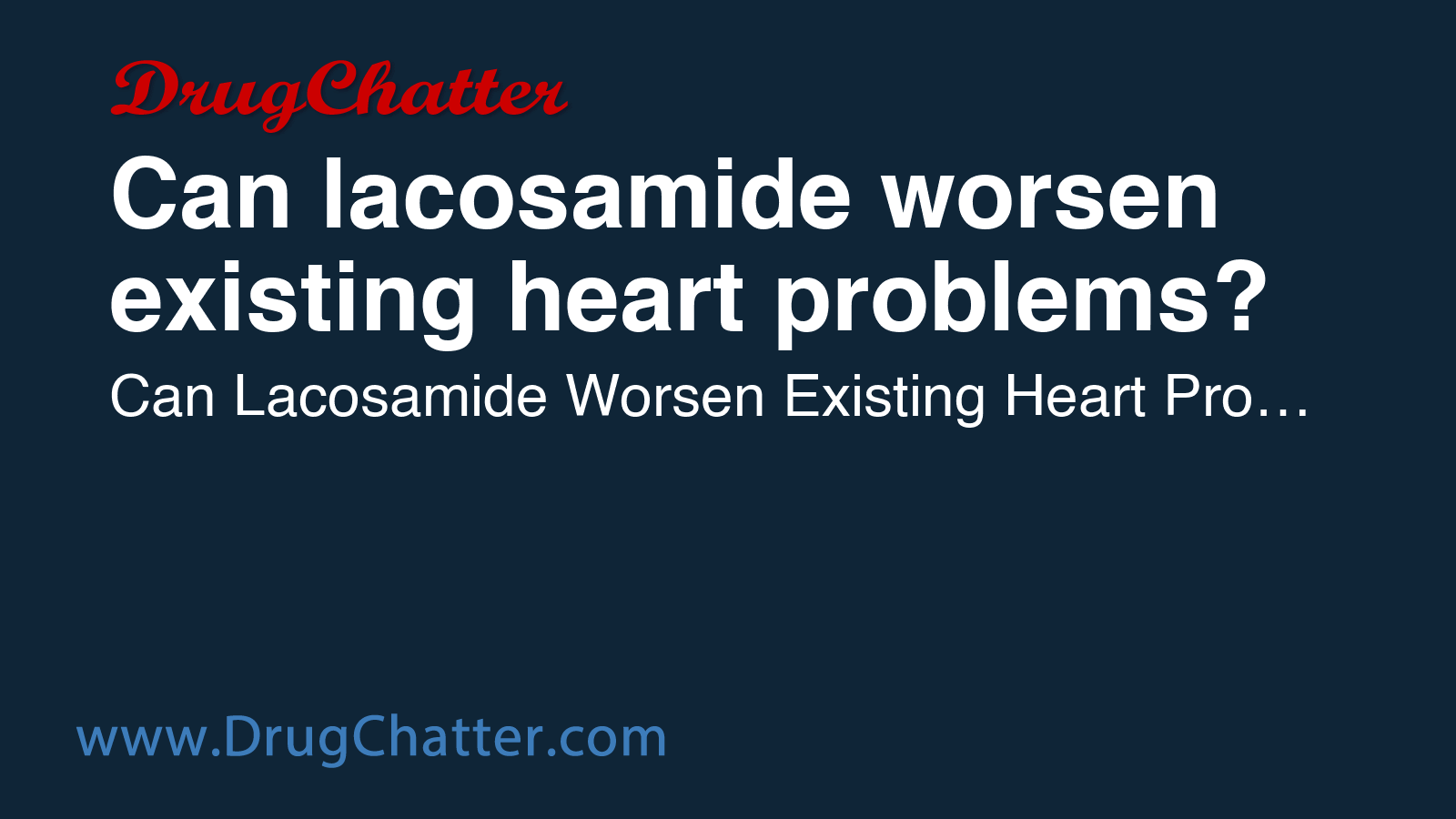 LACOSAMIDE: Can lacosamide worsen existing heart problems? - DrugChatter