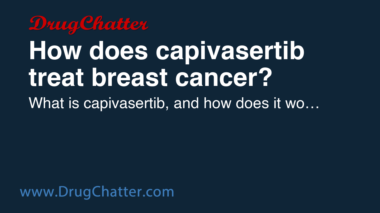 CAPIVASERTIB: How does capivasertib treat breast cancer? - DrugChatter