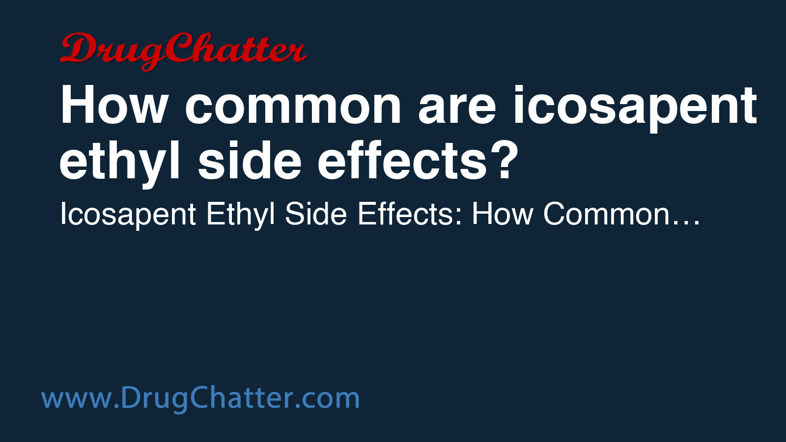 ICOSAPENT: How common are icosapent ethyl side effects? - DrugChatter