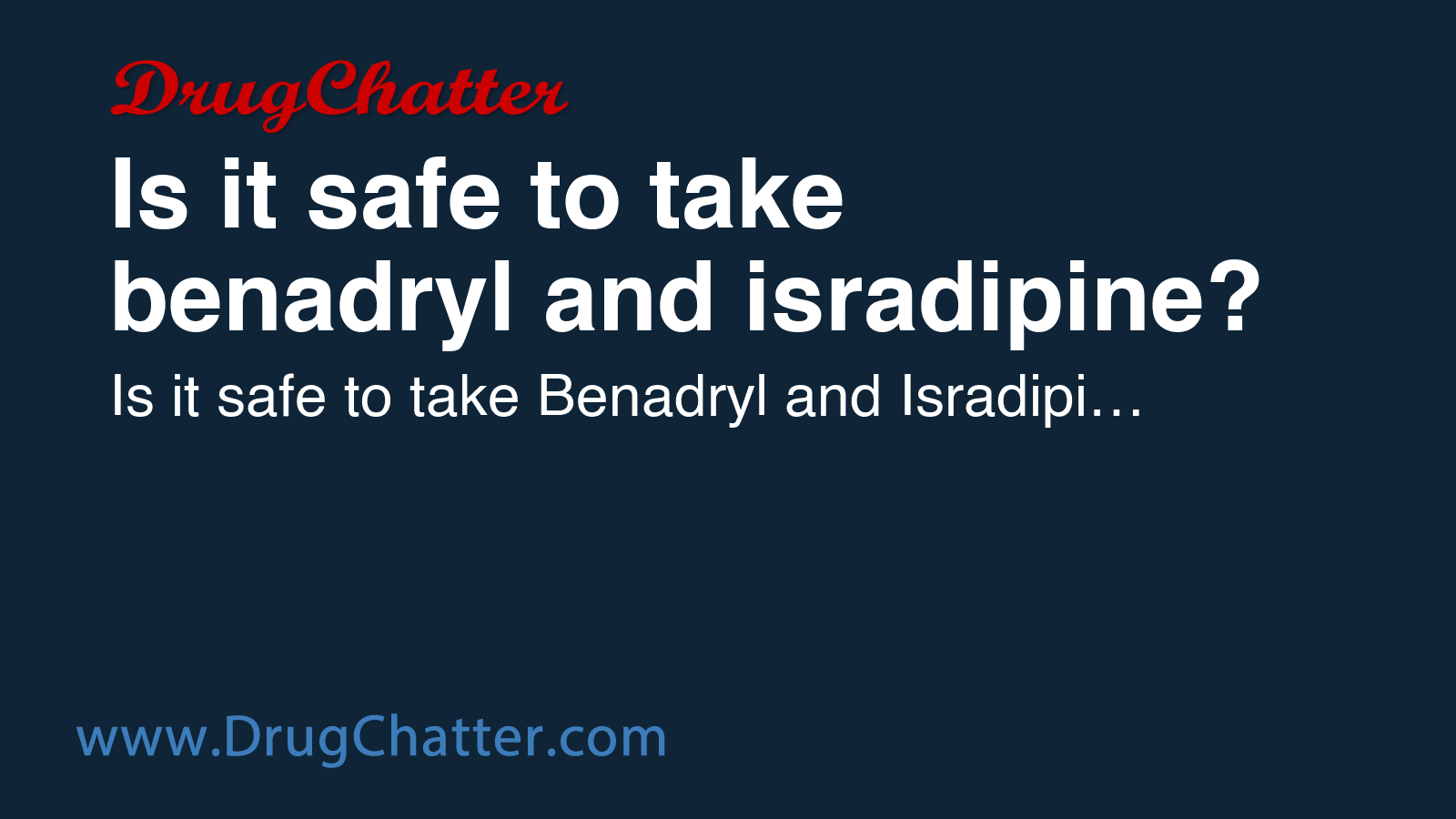 BENADRYL: Is it safe to take benadryl and isradipine? - DrugChatter