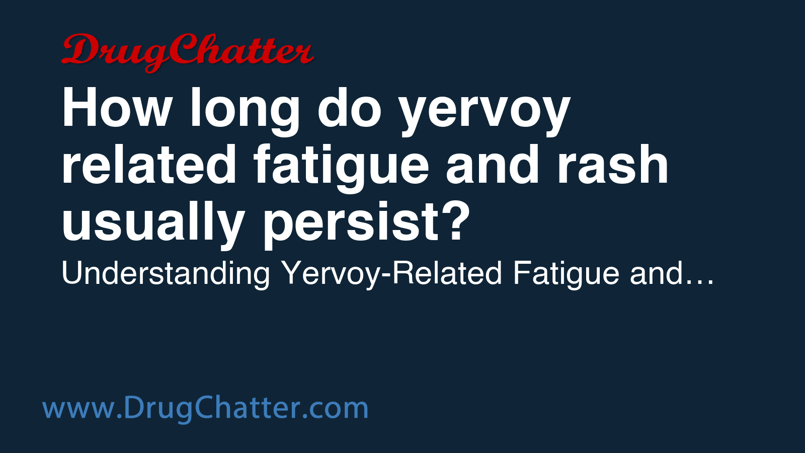 YERVOY: How long do yervoy related fatigue and rash usually persist ...