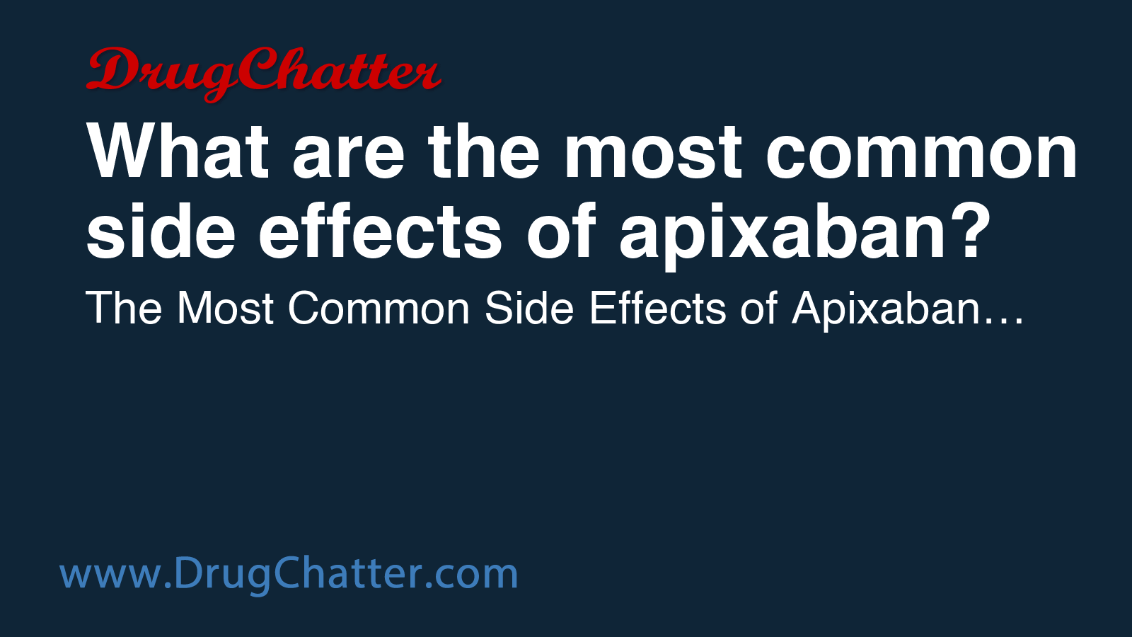 APIXABAN: What are the most common side effects of apixaban? - DrugChatter