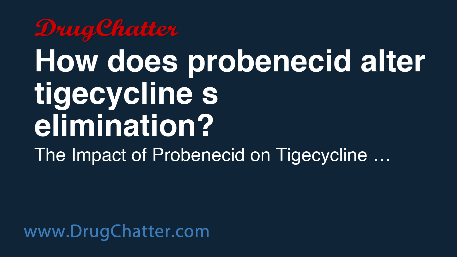 PROBENECID: How does probenecid alter tigecycline's elimination ...
