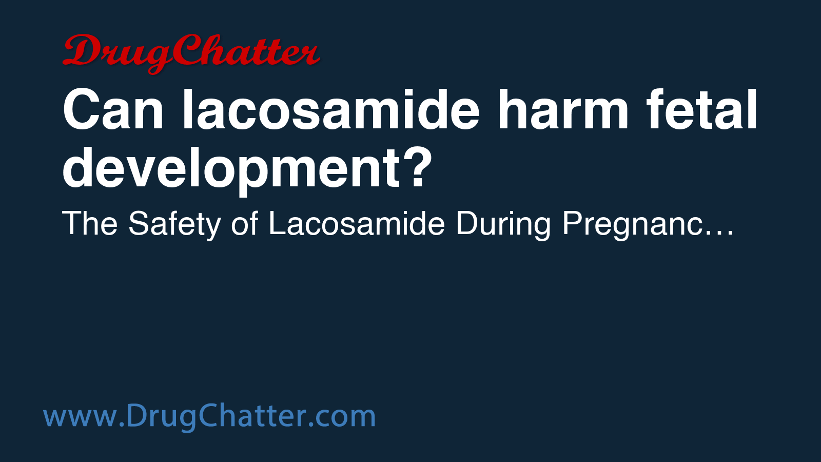 LACOSAMIDE: Can lacosamide harm fetal development? - DrugChatter