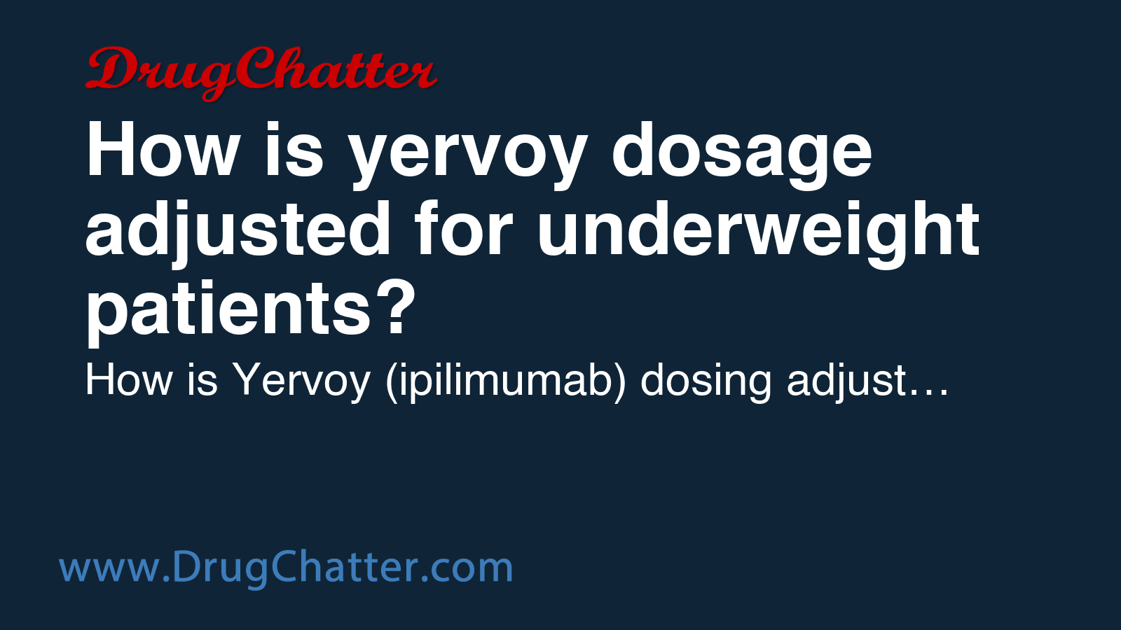 YERVOY: How is yervoy dosage adjusted for underweight patients ...