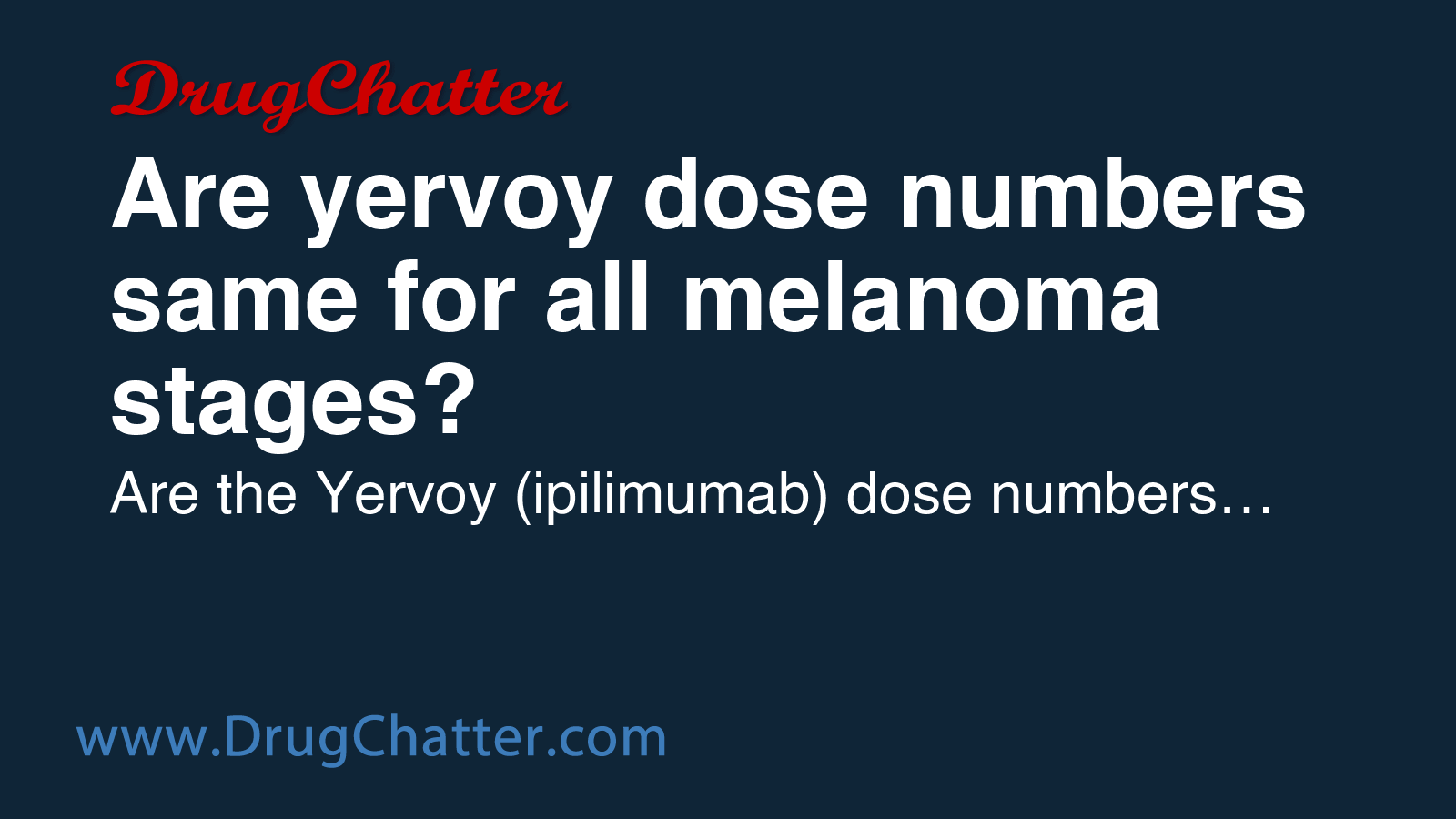 YERVOY: Are yervoy dose numbers same for all melanoma stages? - DrugChatter