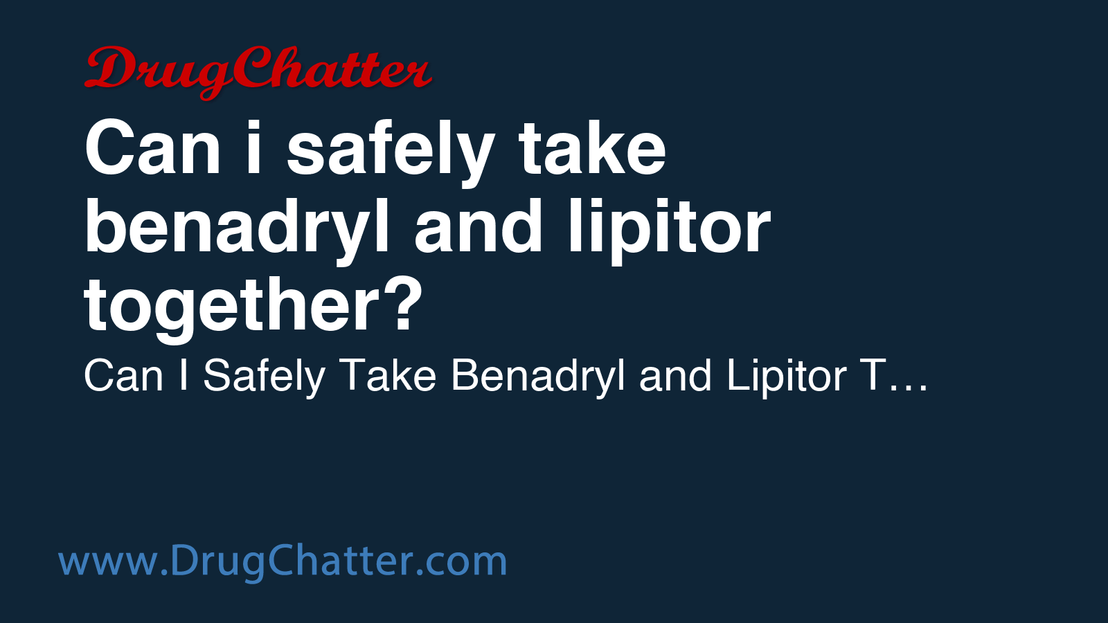 BENADRYL: Can i safely take benadryl and lipitor together? - DrugChatter
