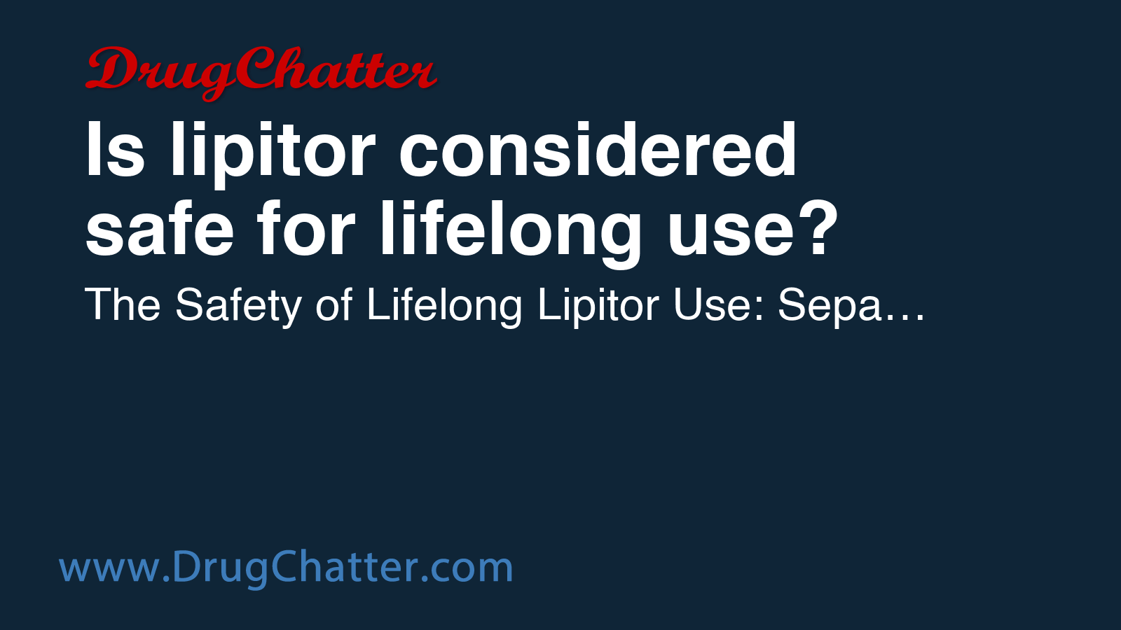 LIPITOR: Is lipitor considered safe for lifelong use? - DrugChatter
