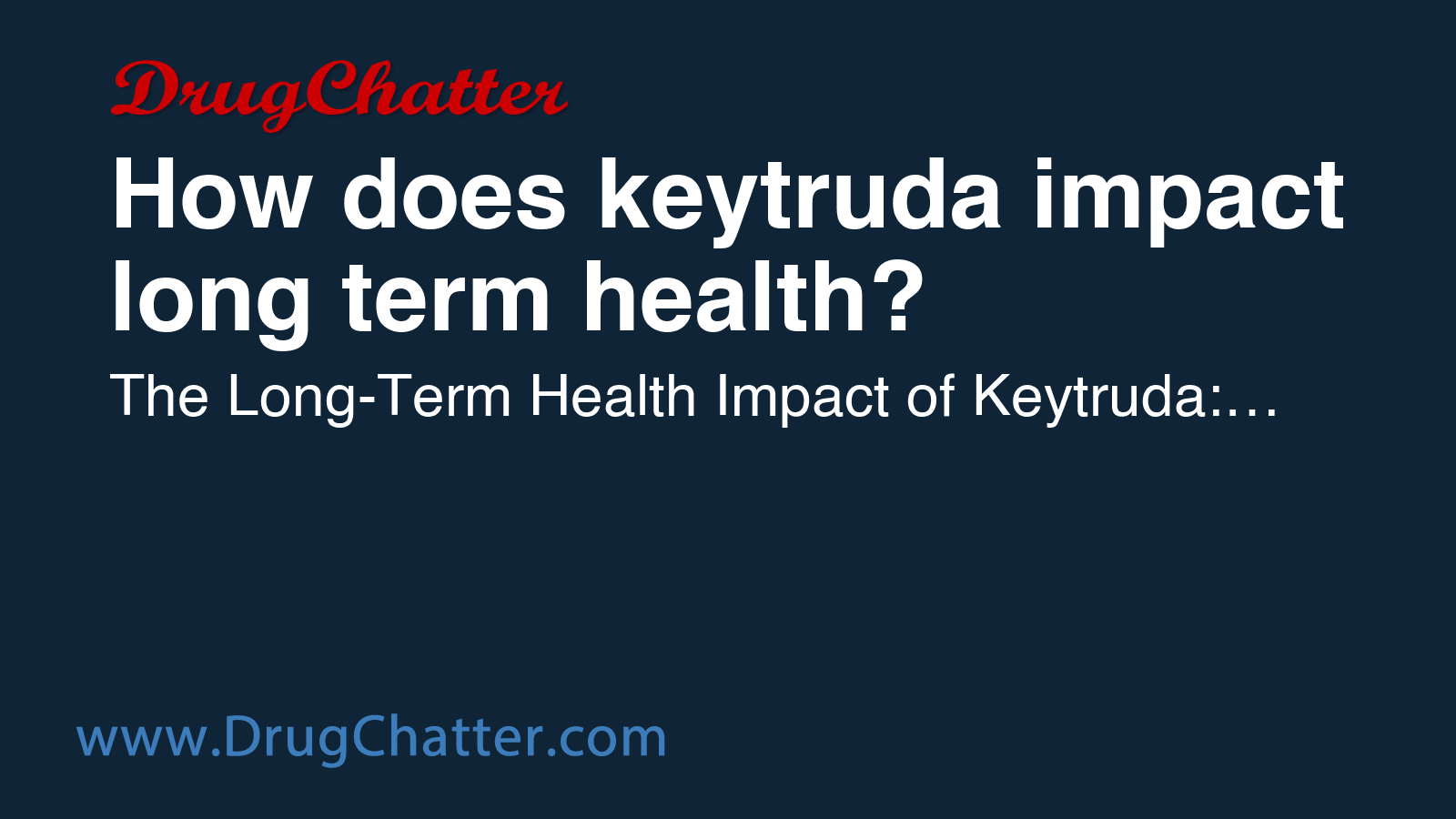 KEYTRUDA: How does keytruda impact long term health? - DrugChatter