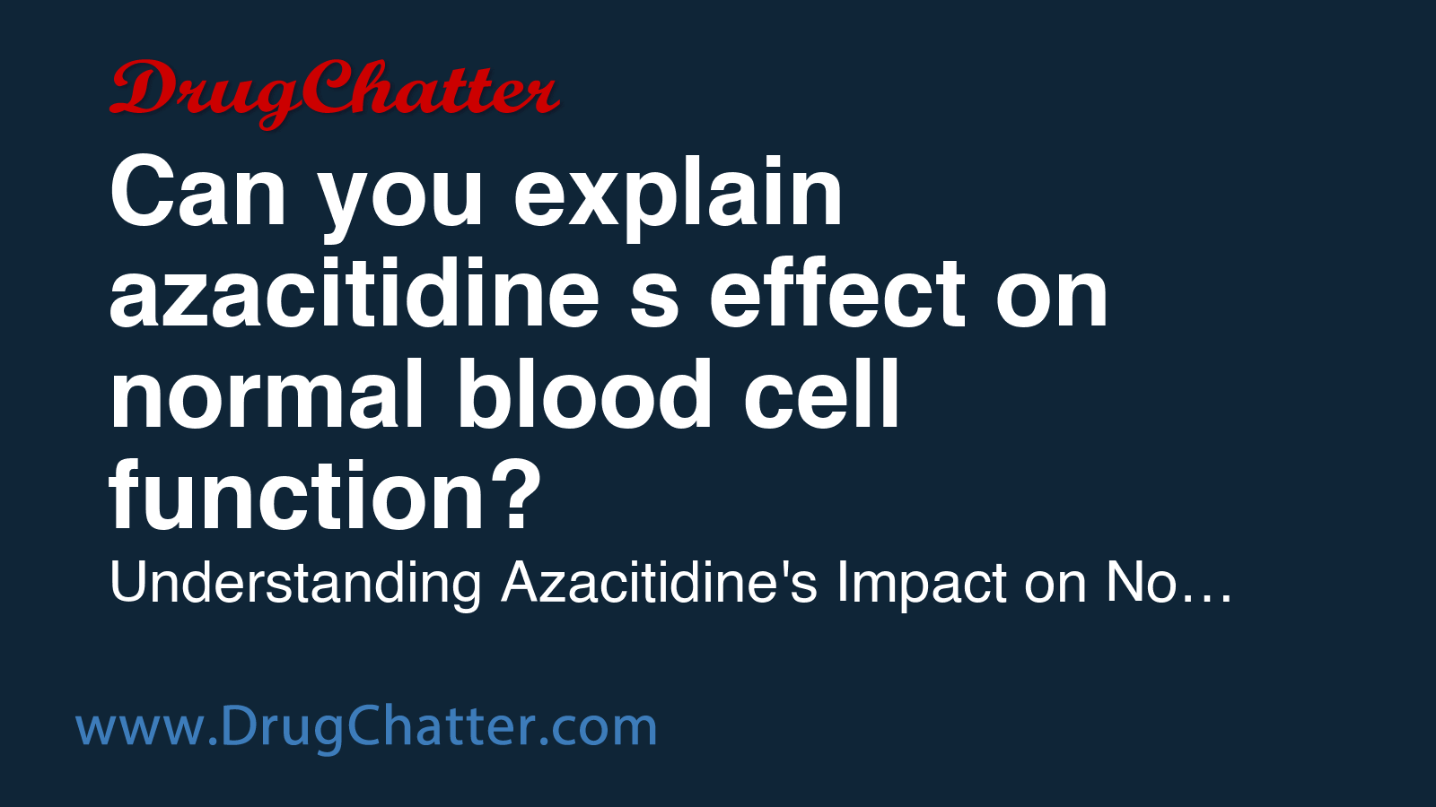 AZACITIDINE: Can you explain azacitidine's effect on normal blood cell ...