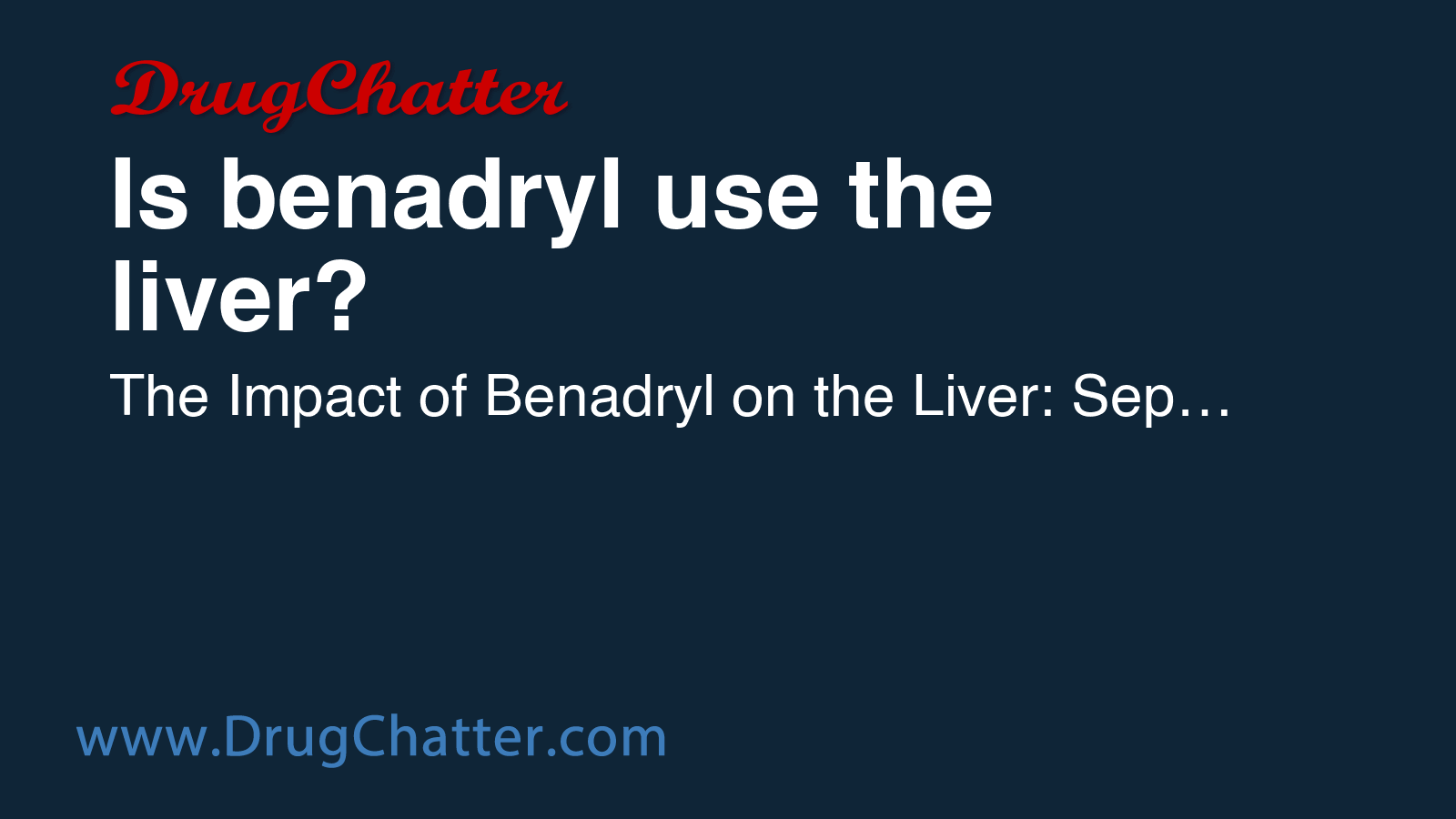 BENADRYL: Is benadryl use the liver - DrugChatter